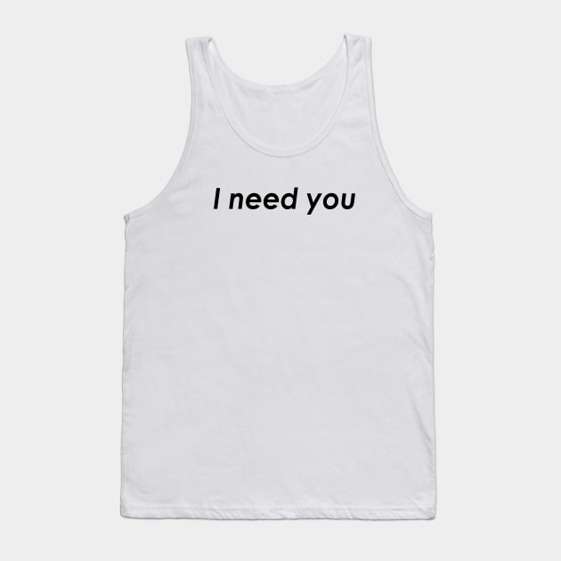 I need you Tank Top by IlhanAz